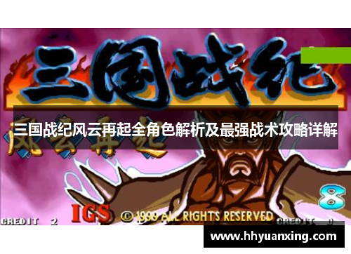 三国战纪风云再起全角色解析及最强战术攻略详解