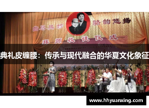典礼皮缠腰：传承与现代融合的华夏文化象征
