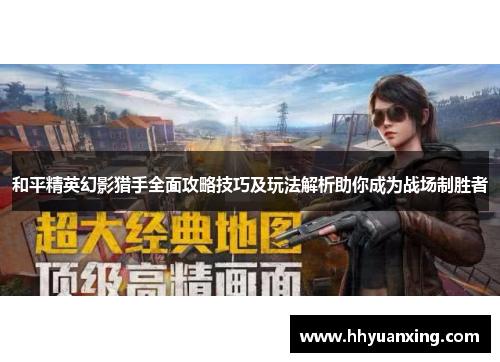 和平精英幻影猎手全面攻略技巧及玩法解析助你成为战场制胜者